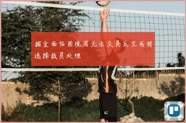 掘金面临困境若无法交易瓦兰或将选择裁员处理