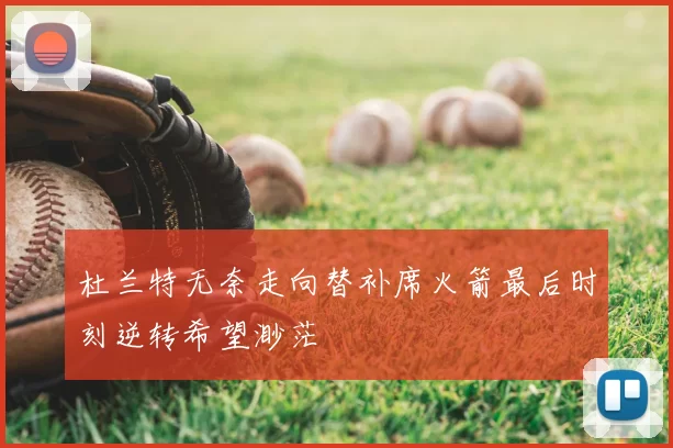 杜兰特无奈走向替补席火箭最后时刻逆转希望渺茫