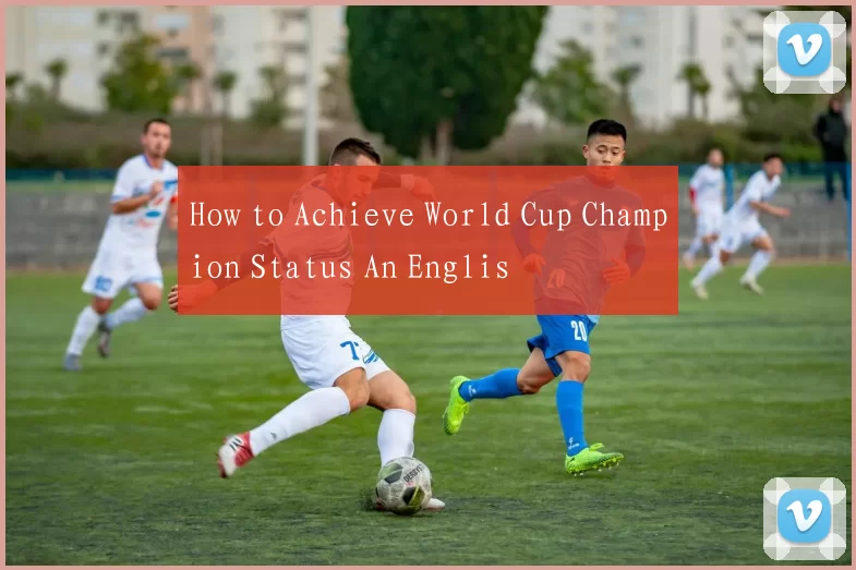 How to Achieve World Cup Champion Status An Englis