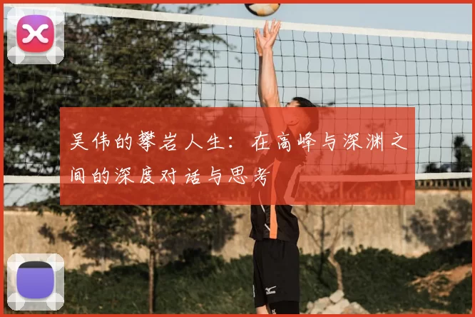 吴伟的攀岩人生：在高峰与深渊之间的深度对话与思考