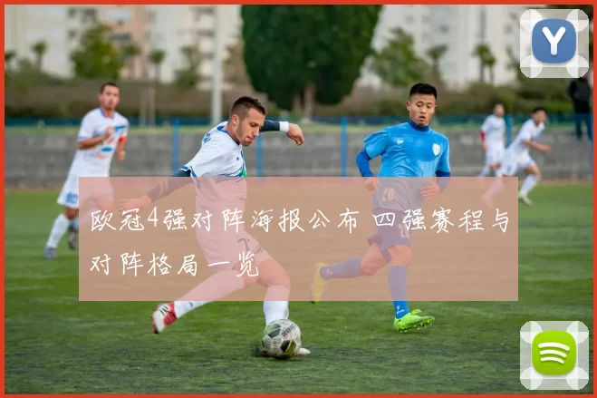 欧冠4强对阵海报公布 四强赛程与对阵格局一览