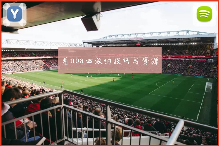 看nba回放的技巧与资源