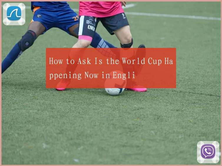How to Ask Is the World Cup Happening Now in Engli