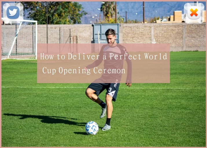How to Deliver a Perfect World Cup Opening Ceremon