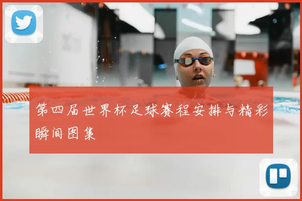 第四届世界杯足球赛程安排与精彩瞬间图集