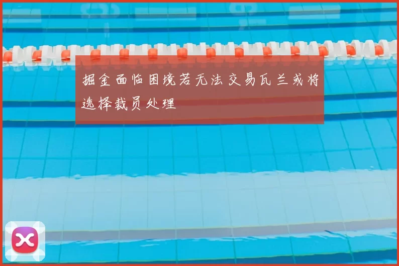 掘金面临困境若无法交易瓦兰或将选择裁员处理