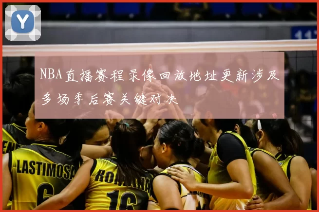 NBA直播赛程录像回放地址更新涉及多场季后赛关键对决