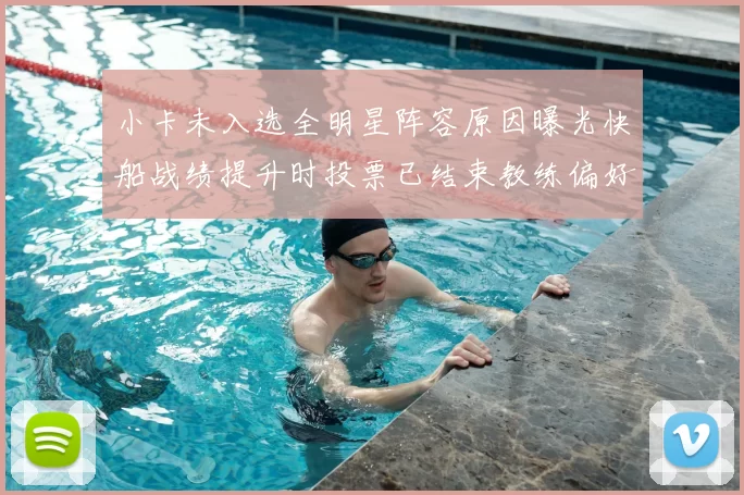 小卡未入选全明星阵容原因曝光快船战绩提升时投票已结束教练偏好影响选人