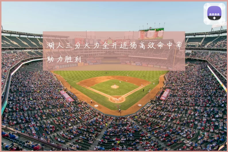 湖人三分火力全开连场高效命中率助力胜利