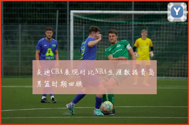 麦迪CBA表现对比NBA生涯数据青岛男篮时期回顾